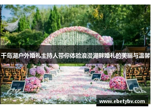 千岛湖户外婚礼主持人带你体验浪漫湖畔婚礼的美丽与温馨